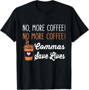 FUNNY NO MORE COFFEE COMMAS SAVE LIVES TEACHER FUNNY SAYING T-Shirt