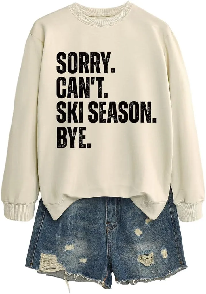 Sorry Can't Ski Season Bye Sweatshirt, Funny Ski Lover Shirt Women Winter Sports Sweater Skiing Trip Pullover Tops